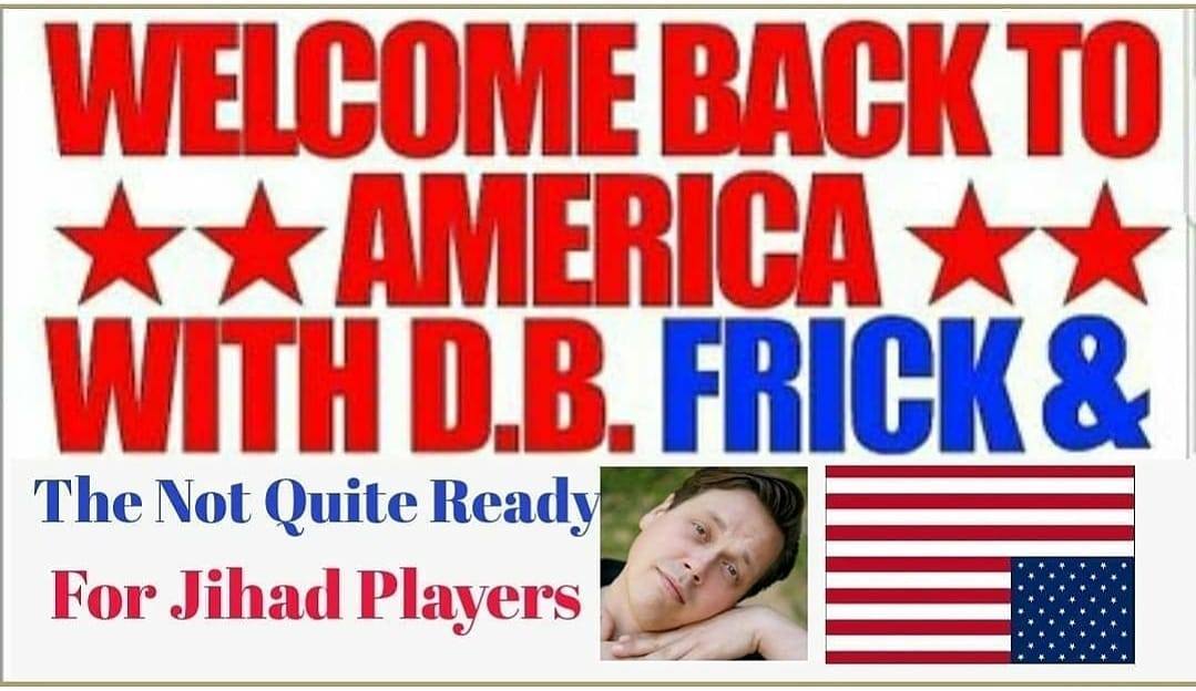 Welcome Back To America with D.B. Frick & The Not Quite Ready For Jihad Players ...